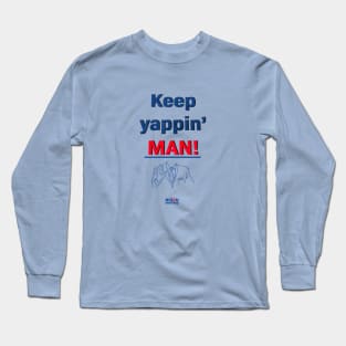 Keep yappin' man Long Sleeve T-Shirt